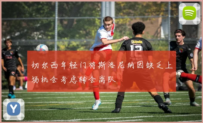 切尔西年轻门将斯洛尼纳因缺乏上场机会考虑转会离队